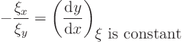 \begin{displaymath}
-\frac{\xi_x}{\xi_y} =
\left(\frac{{\rm d}y}{{\rm d}x}\right)_{\hbox{$\xi$ is constant}}
\end{displaymath}