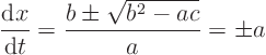 \begin{displaymath}
\frac{{\rm d}x}{{\rm d}t} = \frac{b \pm \sqrt{b^2-ac}}{a} = \pm a
\end{displaymath}