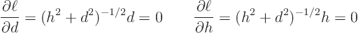 \begin{displaymath}
\frac{\partial\ell}{\partial d} = (h^2 + d^2)^{-1/2}d = 0 ...
...ad
\frac{\partial\ell}{\partial h} = (h^2 + d^2)^{-1/2}h =0
\end{displaymath}