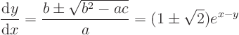 \begin{displaymath}
\frac{{\rm d}y}{{\rm d}x} = \frac{b\pm\sqrt{b^2 - ac}}{a}
= (1\pm\sqrt{2}) e^{x-y}
\end{displaymath}