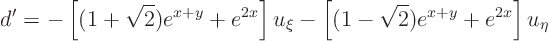 \begin{displaymath}
d' = - \left[(1+\sqrt2)e^{x+y}+ e^{2x}\right] u_\xi
- \left[(1-\sqrt2)e^{x+y}+ e^{2x}\right] u_\eta
\end{displaymath}