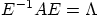 $E^{-1}AE=\Lambda$