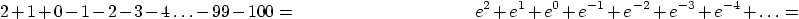 \begin{displaymath}2 + 1 + 0 - 1 -2 -3 -4 \ldots -99 -100 = \qquad \qquad\qquad\...
...+ e^{1} + e^{0} + e^{-1} + e^{-2} + e^{-3} + e^{-4} + \ldots = \end{displaymath}