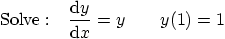 \begin{displaymath}{\rm Solve: }\quad{{\rm d} y\over {\rm d} x} = y \qquad y(1)=1\end{displaymath}