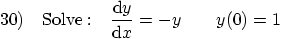 \begin{displaymath}
30) \quad {\rm Solve: }\quad{{\rm d} y\over {\rm d} x} = - y \qquad y(0)=1
\end{displaymath}