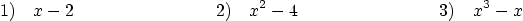 \begin{displaymath}
1) \quad x-2 \qquad \qquad \qquad \qquad
2) \quad x^2 - 4 \qquad \qquad \qquad \qquad
3) \quad x^3 - x
\end{displaymath}