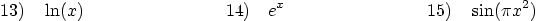 \begin{displaymath}
13) \quad \ln(x)\qquad \qquad \qquad \qquad
14) \quad e^x\qquad \qquad \qquad \qquad
15) \quad \sin(\pi x^2)
\end{displaymath}