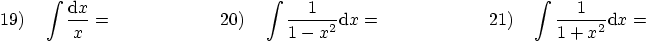 \begin{displaymath}
19) \quad \int {{\rm d} x \over x} = \qquad \qquad \qquad
20...
...quad \qquad \qquad
21) \quad \int {1\over 1 + x^2} {\rm d} x =
\end{displaymath}