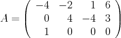 \begin{displaymath}
A =
\left(
\begin{array}{rrrr}
-4 & -2 & 1 & 6 \\
0 & 4 & -4 & 3 \\
1 & 0 & 0 & 0
\end{array} \right)
\end{displaymath}