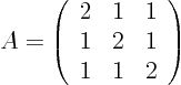 \begin{displaymath}
A =
\left(
\begin{array}{rrrr}
2 & 1 & 1 \\
1 & 2 & 1 \\
1 & 1 & 2
\end{array} \right)
\end{displaymath}