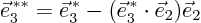 \begin{displaymath}
\vec e_3^{ **} = \vec e_3^{ *} - (\vec e_3^{ *} \cdot \vec e_2)\vec e_2
\end{displaymath}