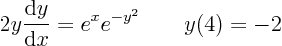 \begin{displaymath}
2 y \frac{{\rm d} y}{{\rm d} x} = e^x e^{-y^2}
\qquad
y(4)=-2
\end{displaymath}