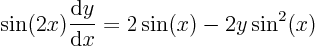 \begin{displaymath}
\sin(2x) \frac{{\rm d} y}{{\rm d} x} = 2 \sin(x) - 2 y \sin^2(x)
\end{displaymath}