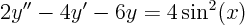 \begin{displaymath}
2 y'' - 4 y' - 6 y = 4 \sin^2(x)
\end{displaymath}