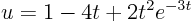 \begin{displaymath}
u = 1 - 4 t + 2 t^2 e^{-3t}
\end{displaymath}