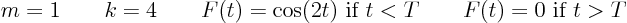 \begin{displaymath}
m=1 \qquad k=4
\qquad F(t)=\cos(2t)\mbox{ if } t<T
\qquad F(t)= 0 \mbox{ if } t>T
\end{displaymath}