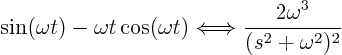 \begin{displaymath}
\sin(\omega t) - \omega t \cos(\omega t)
\Longleftrightarrow \frac{2\omega^3}{(s^2+\omega^2)^2}
\end{displaymath}