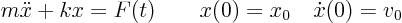 \begin{displaymath}
m \ddot x + k x = F(t) \qquad x(0)=x_0 \quad \dot x(0)=v_0
\end{displaymath}