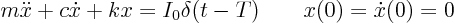 \begin{displaymath}
m \ddot x + c\dot x + k x = I_0 \delta(t-T) \qquad x(0) = \dot x(0) = 0
\end{displaymath}