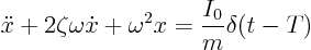 \begin{displaymath}
\ddot x + 2\zeta \omega \dot x + \omega^2 x = \frac{I_0}{m} \delta(t-T)
\end{displaymath}