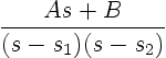 \begin{displaymath}
\frac{A s + B}{(s-s_1)(s-s_2)}
\end{displaymath}