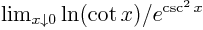 $\lim_{x\downarrow0} \ln(\cot x)/e^{\csc^2 x}$