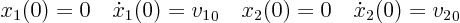 \begin{displaymath}
x_1(0) = 0 \quad \dot x_1(0) = {v_1}_0 \quad
x_2(0) = 0 \quad \dot x_2(0) = {v_2}_0 \quad
\end{displaymath}