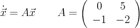 \begin{displaymath}
\dot {\vec x} = A \vec x \qquad
A =
\left(\begin{array}{cc} 0 & 5  -1 & -2 \end{array} \right)
\end{displaymath}