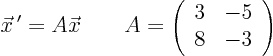 \begin{displaymath}
{\vec x} ' = A \vec x \qquad
A = \left( \begin{array}{cc} 3 & -5 \ 8 & -3 \end{array} \right)
\end{displaymath}