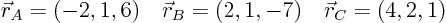 \begin{displaymath}
\vec r_A=(-2,1,6) \quad \vec r_B=(2,1,-7) \quad \vec r_C= (4,2,1)
\end{displaymath}