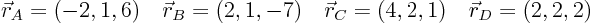 \begin{displaymath}
\vec r_A=(-2,1,6) \quad \vec r_B=(2,1,-7) \quad \vec r_C= (4,2,1)
\quad \vec r_D=(2,2,2)
\end{displaymath}