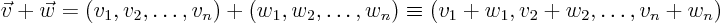 \begin{displaymath}
\vec v + \vec w =
(v_1, v_2, \ldots, v_n) + (w_1, w_2, \ldots, w_n) \equiv
(v_1 + w_1, v_2 + w_2, \ldots, v_n+w_n)
\end{displaymath}