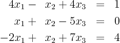 \begin{eqnarray*}
\phantom{-}4 x_1 - \phantom{0}x_2 + 4 x_3 & = & 1 \\
\phant...
...2 - 5 x_3 & = & 0 \\
- 2 x_1 + \phantom{0}x_2 + 7 x_3 & = & 4
\end{eqnarray*}