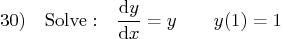 \begin{displaymath}
30) \quad {\rm Solve: }\quad{{\rm d} y\over {\rm d} x} = y \qquad y(1)=1
\end{displaymath}