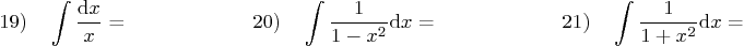 \begin{displaymath}
19) \quad \int {{\rm d} x \over x} = \qquad \qquad \qquad
20...
...quad \qquad \qquad
21) \quad \int {1\over 1 + x^2} {\rm d} x =
\end{displaymath}