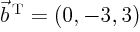 $\vec b^{ \rm T} = (0,-3,3)$