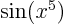 $\sin(x^5)$