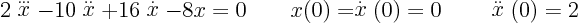\begin{displaymath}
2 \stackrel{...}{x} - 10 \stackrel{..}{x} + 16 \stackrel{.}...
... x(0) = \stackrel{.}{x}(0) = 0 \qquad \stackrel{..}{x}(0) = 2
\end{displaymath}