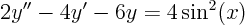 \begin{displaymath}
2 y'' - 4y' -6 y = 4 \sin^2(x)
\end{displaymath}
