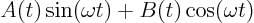 \begin{displaymath}
A(t) \sin(\omega t) + B(t) \cos(\omega t)
\end{displaymath}