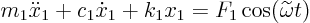 \begin{displaymath}
m_1 \ddot x_1 + c_1\dot x_1 + k_1 x_1 = F_1 \cos(\widetilde\omega t)
\end{displaymath}