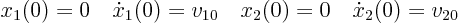 \begin{displaymath}
x_1(0) = 0 \quad \dot x_1(0) = v_{10} \quad
x_2(0) = 0 \quad \dot x_2(0) = v_{20} \quad
\end{displaymath}