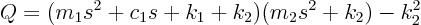 \begin{displaymath}
Q = (m_1s^2+c_1s+k_1+k_2)(m_2s^2+k_2)-k_2^2
\end{displaymath}