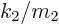 $k_2/m_2$