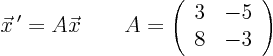 \begin{displaymath}
{\vec x} ' = A \vec x \qquad
A = \left( \begin{array}{cc} 3 & -5  8 & -3 \end{array} \right)
\end{displaymath}