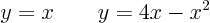 \begin{displaymath}
y = x \qquad y = 4x -x^2
\end{displaymath}