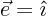 $\vec{e}=\hat\imath $