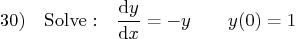 \begin{displaymath}
30) \quad {\rm Solve: }\quad{{\rm d} y\over {\rm d} x} = - y \qquad y(0)=1
\end{displaymath}