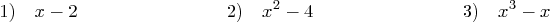 \begin{displaymath}
1) \quad x-2 \qquad \qquad \qquad \qquad
2) \quad x^2 - 4 \qquad \qquad \qquad \qquad
3) \quad x^3 - x
\end{displaymath}