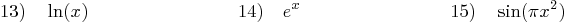 \begin{displaymath}
13) \quad \ln(x)\qquad \qquad \qquad \qquad
14) \quad e^x\qquad \qquad \qquad \qquad
15) \quad \sin(\pi x^2)
\end{displaymath}